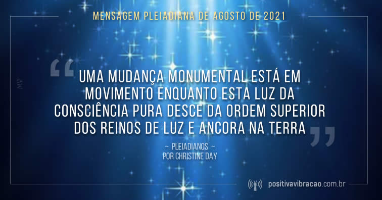 Mensagem Pleiadiana De Agosto De 2021 Por Christine Day Positiva 
