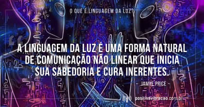 O que é Linguagem da Luz? Tradução de Linguagem da Luz, Mensagem de Jamye Price