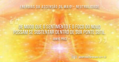 Neutralidade ~ Energias da Ascensão de Maio, Mensagem de Jamye Price