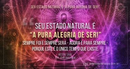 Seu estado natural é 'a pura alegria de ser!', Mestre Saul