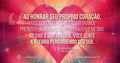 Doação de Alegria!Quando damos através da alegria, compartilhamos nosso amor ... Mensagem dos Anjos por Ann Albers