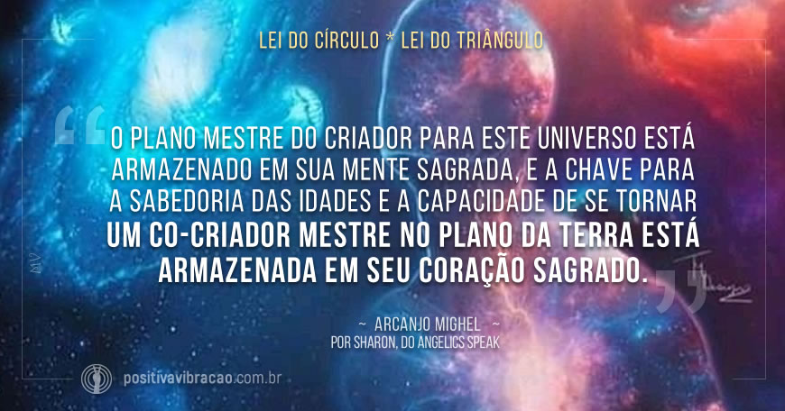 Lei do Círculo * Lei do Triângulo. por Arcajo Miguel Lei do Círculo * Lei do Triângulo. por Arcajo Miguel | Positiva Vibração - Iluminando o caminho para Ascensão.