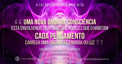 A Luz da Consciência Mais Alta, Mensagem dos Arcanjos Zadkiel e Lady Ametista por Linda M. Robinson