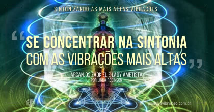 Sintonizando as Mais Altas Vibrações, Mensagem dos Arcanjos Zadkiel e Lady Ametista por Linda M. Robinson