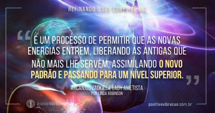 Refinando o Seu Corpo de Luz, Mensagem dos Arcanjos Zadkiel e Lady Ametista por Linda M. Robinson