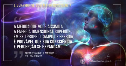 Liberando-se com Maior Consciência, Mensagem dos Arcanjos Zadkiel e Lady Ametista por Linda M. Robinson