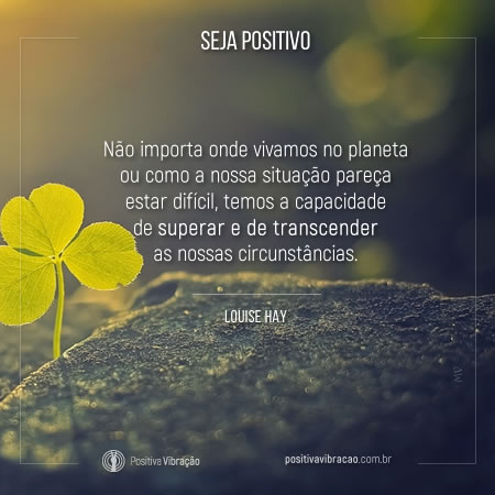 Seja Positivo, Mensagem de Louise Hay