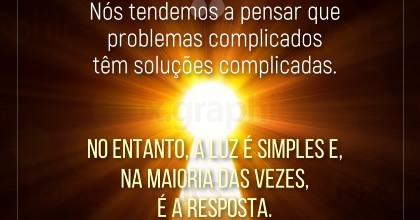 Nós tendemos a pensar que problemas complicados têm soluções complicadas. No entanto, a Luz é simples e, na maioria das vezes, é a resposta. . ~ Karen Berg