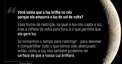 A Lua brilha no céu porque ela empurra a luz do sol de volta. ~ Karen Berg