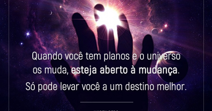 O Quando você tem planos e o universo os muda, esteja aberto à mudança. ~ Karen Berg