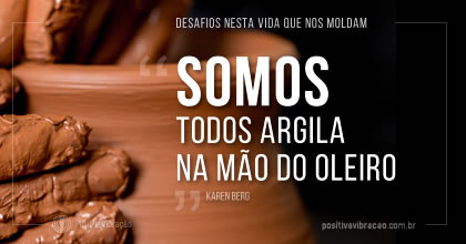 TSomos todos argila na mão do oleiro ~ Karen Berg