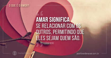 TO que é o amor?  ~ Karen Berg