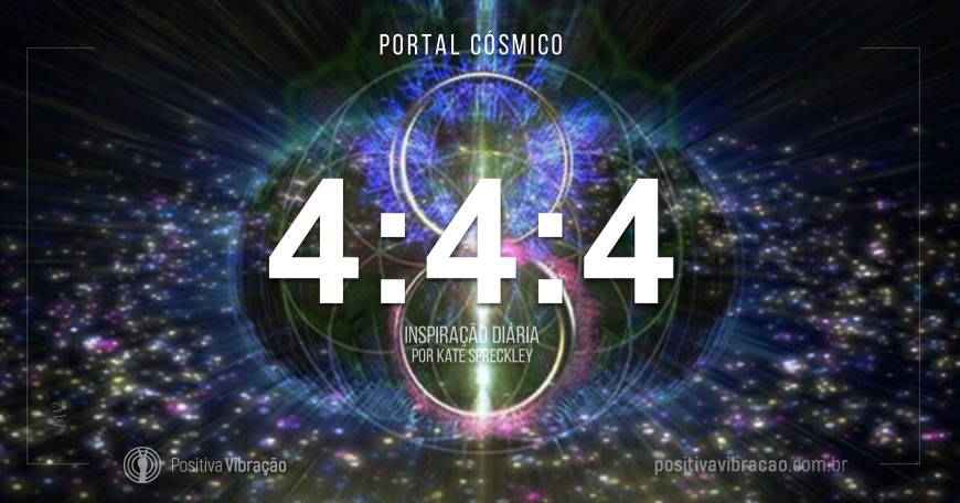 Portal Cósmico 4:4:4, Inspiração Diária de Kate Spreckley, Spirit Pathway, Mensagens de energias positivas. | Positiva Vibração Portal Cósmico 4:4:4, Inspiração Diária de Kate Spreckley, Spirit Pathway, Mensagens de energias positivas. | Positiva Vibração