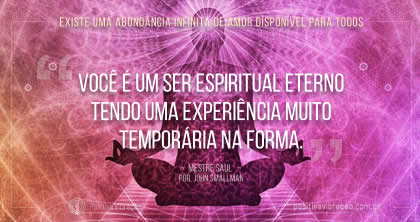 Qualquer coisa para a qual você se sinta atraído intuitivamente é a direção certa para você, Mestre Saul