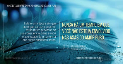 Você Está Sempre Envolvido em Asas de Amor Puro, Nunca há um momento em que você não é Envolto nas asas do Amor Puro.