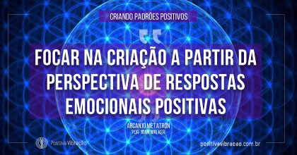 Criando Padrões Positivos, Mensagem de Arcanjo Metatron