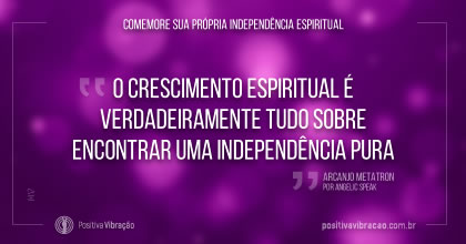 Comemore Sua Própria Independência Espiritual, Mensagem de Arcanjo Metatron