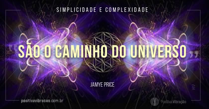 Simplicidade e complexidade são o caminho do Universo, Mensagem de Jamye Price